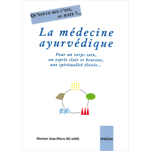 Dr Jean-Pierre RUASSE - Qu'est-ce que c'est, au juste ?... LA MEDECINE AYURVEDIQUE.