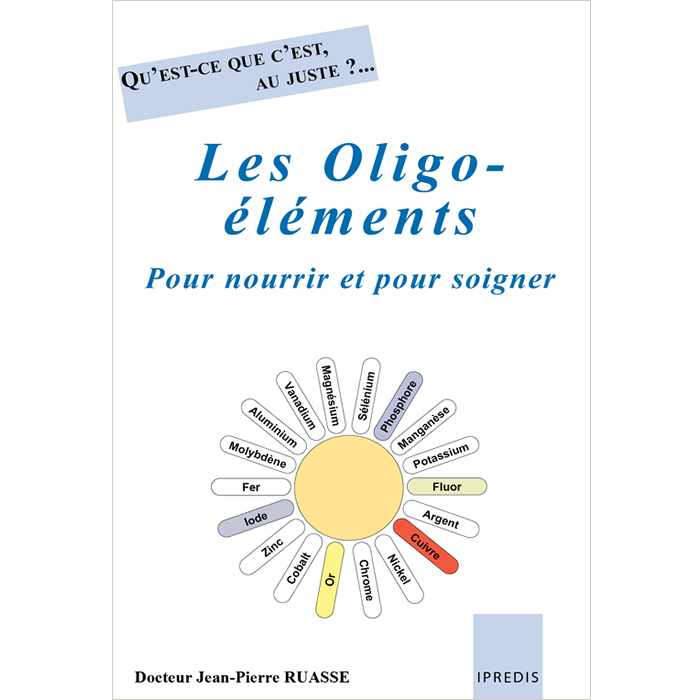 Dr Jean-Pierre RUASSE - Qu'est-ce que c'est, au juste?... <br>LES OLIGO-ELEMENTS