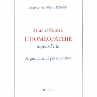 RUASSE Jean-Pierre - Pour et Contre l'homéopathie aujourd'hui. Arguments et perspectives.