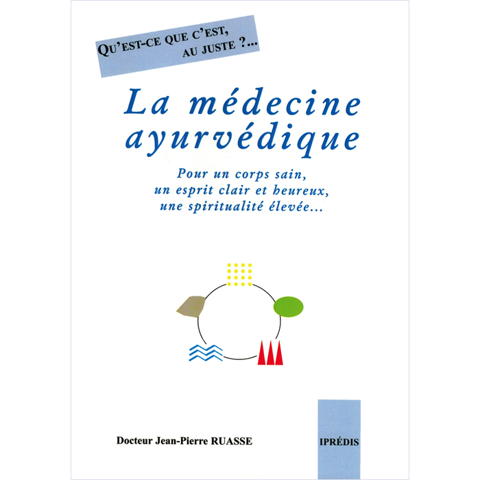 Dr Jean-Pierre RUASSE - Qu'est-ce que c'est, au juste ?... LA MEDECINE AYURVEDIQUE.